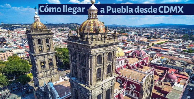 Cómo llegar a Puebla desde Ciudad de México